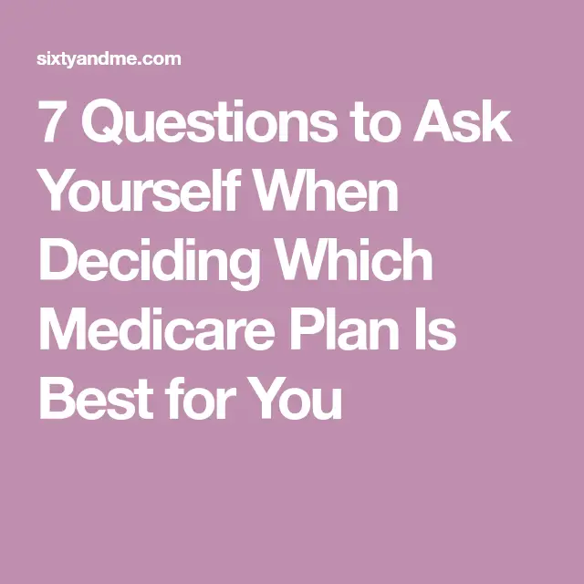 7 Questions to Ask Yourself When Deciding Which Medicare Plan Is Best ...