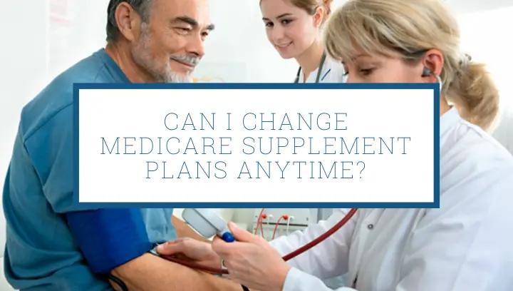 Can I Change Medicare Supplement Plans Anytime?