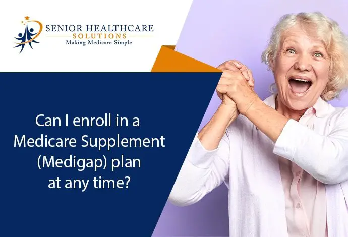 Can I enroll in a Medicare Supplement (Medigap) plan at any time ...