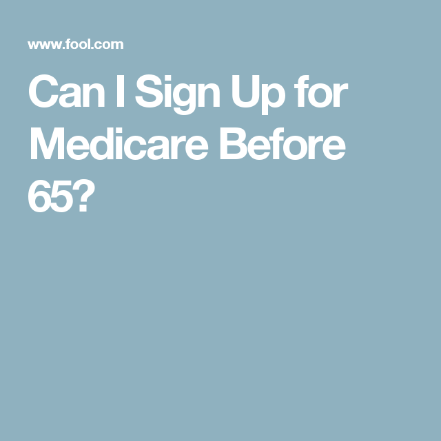 Can I Sign Up for Medicare Before 65?