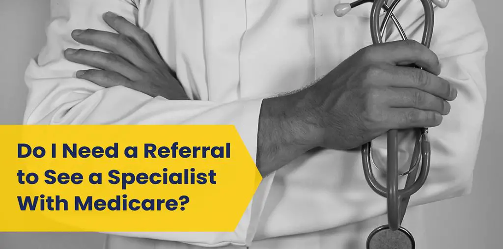 Do I Need a Referral to See a Specialist With Medicare ...