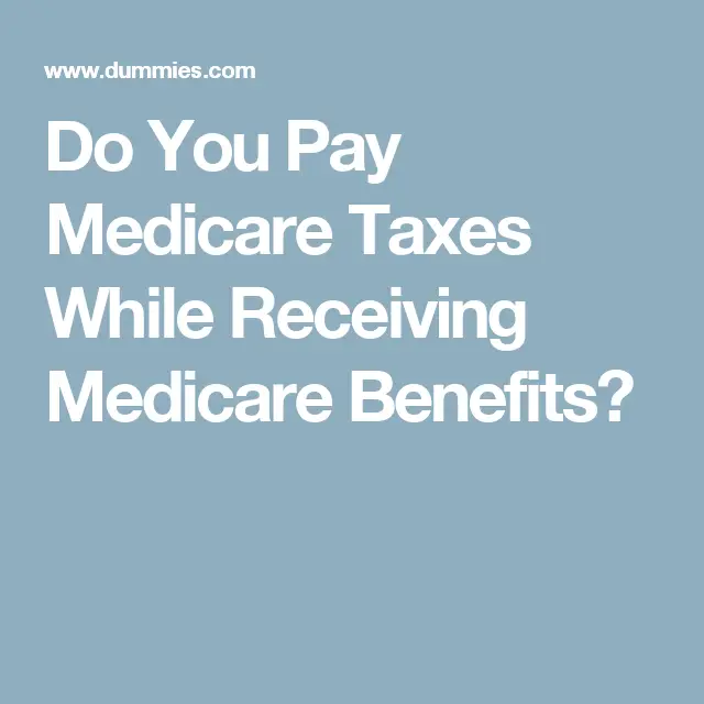Do You Pay Medicare Taxes While Receiving Medicare Benefits?