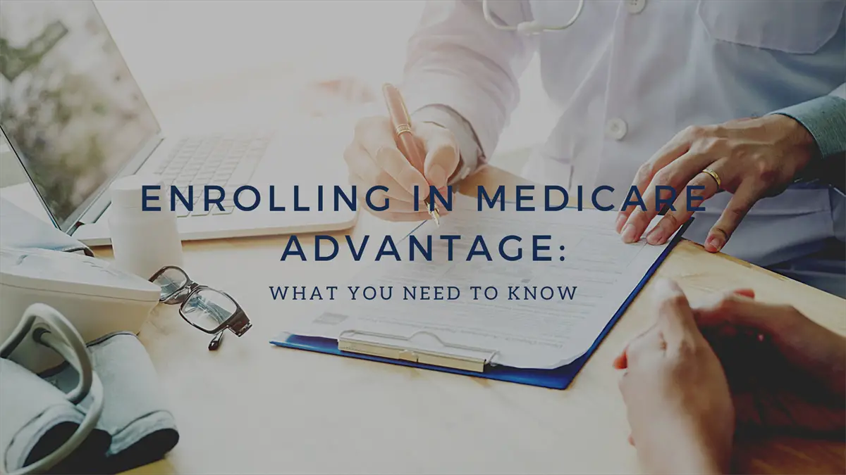 Enrolling in Medicare Advantage: What You Need to Know ...