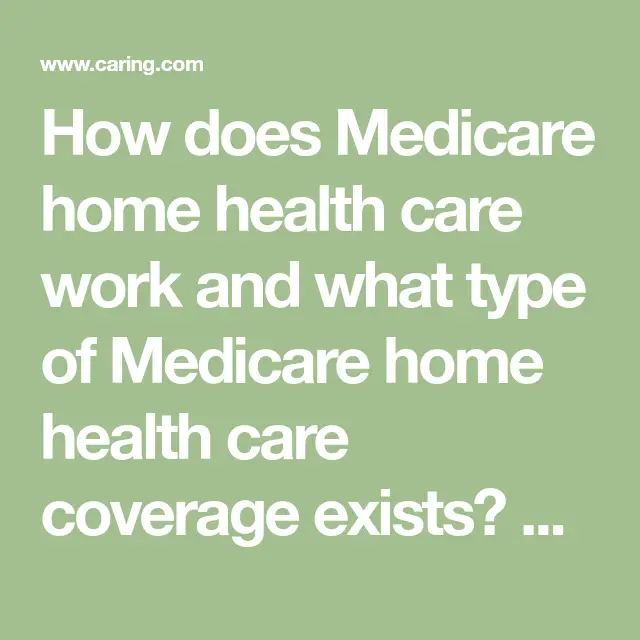 How does Medicare home health care work and what type of Medicare home ...