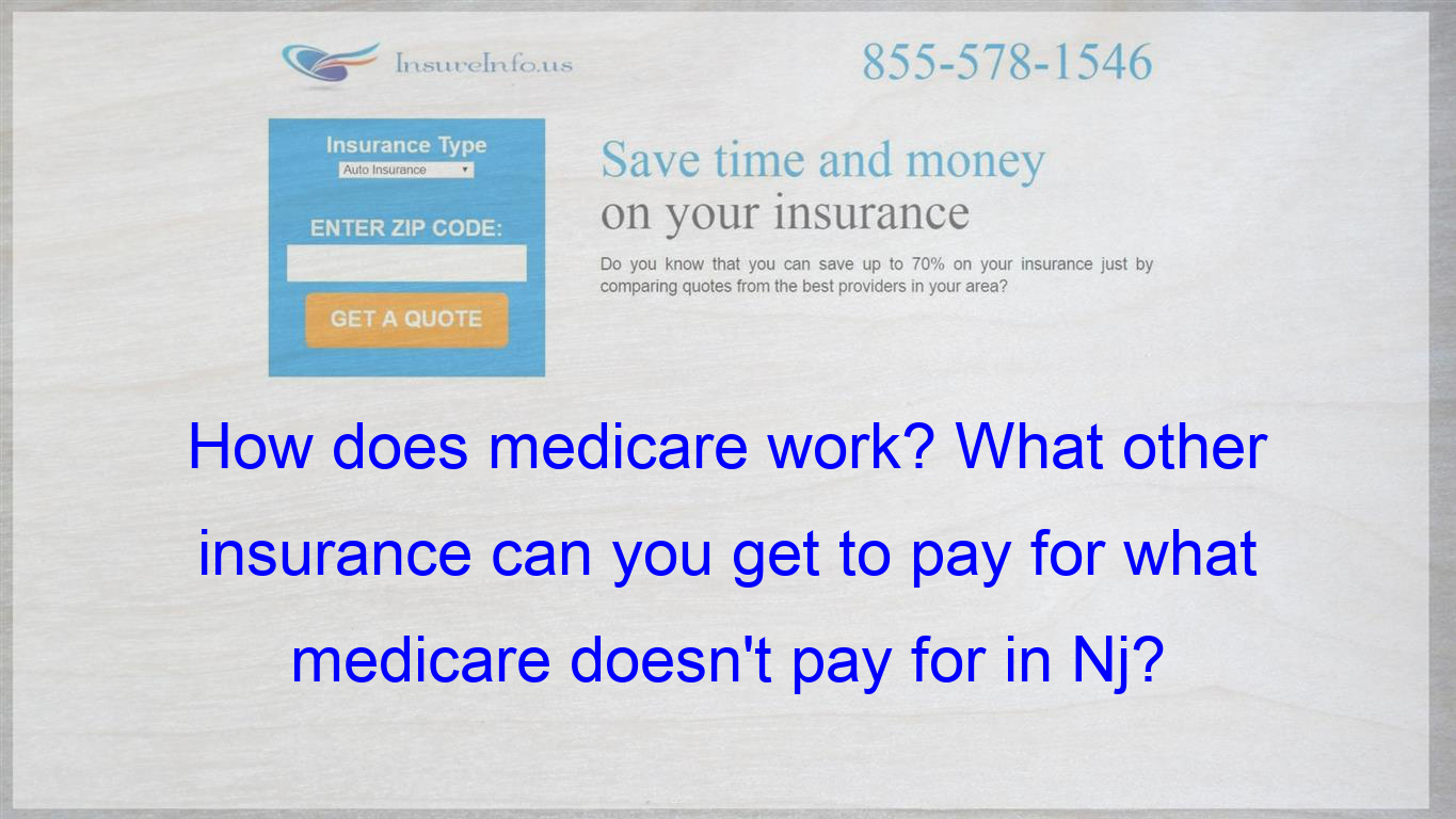 How does medicare work? What other insurance can you get to pay for ...