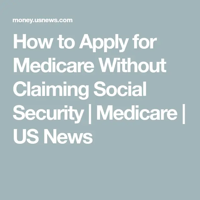 How to Apply for Medicare Without Claiming Social Security