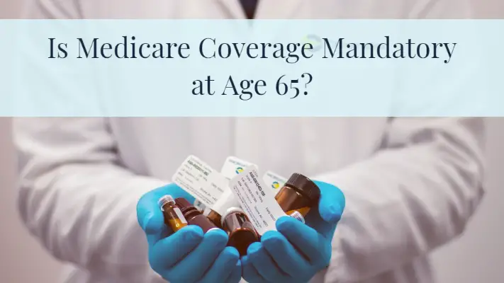 Is Medicare Coverage Mandatory at Age 65?