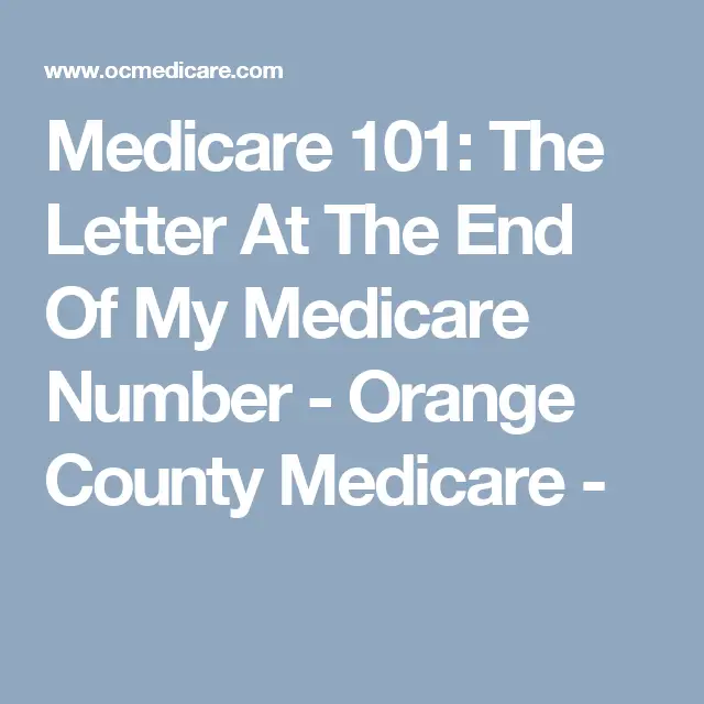 Medicare 101: The Letter At The End Of My Medicare Number