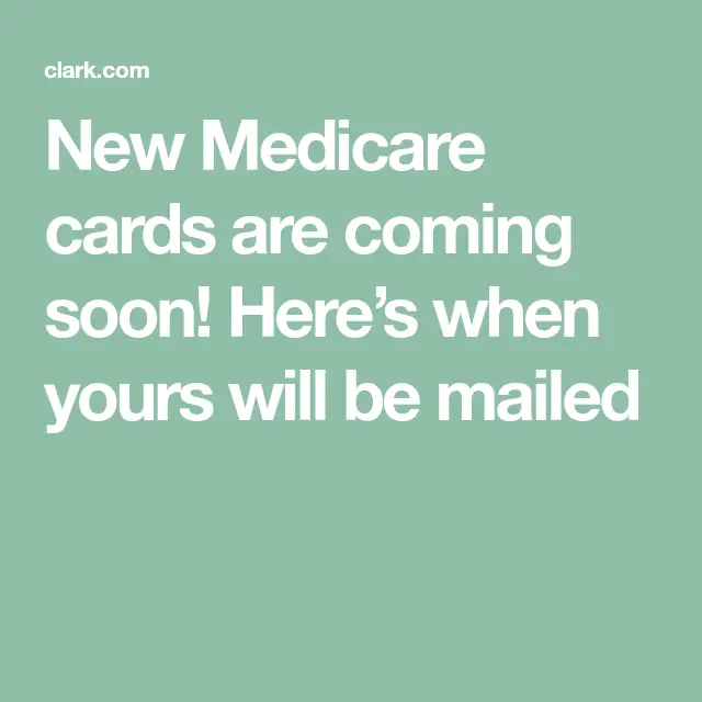 New Medicare cards are coming soon! Hereâs when yours will be mailed ...