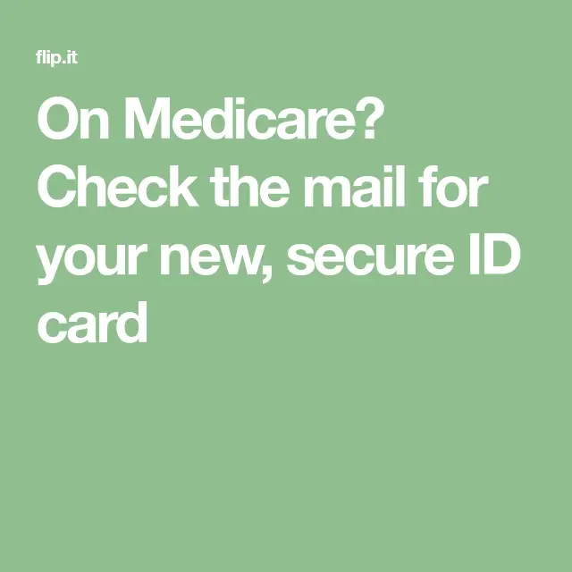 On Medicare? Check the mail for your new, secure ID card