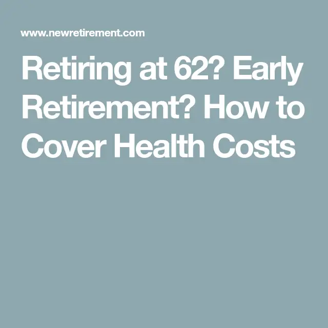 Retiring at 62? Ways to Cover Health Insurance in Your Early Retirement ...