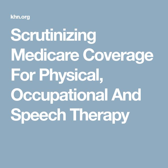 Scrutinizing Medicare Coverage For Physical, Occupational And Speech ...