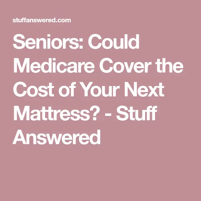 Seniors: Could Medicare Cover the Cost of Your Next Mattress?