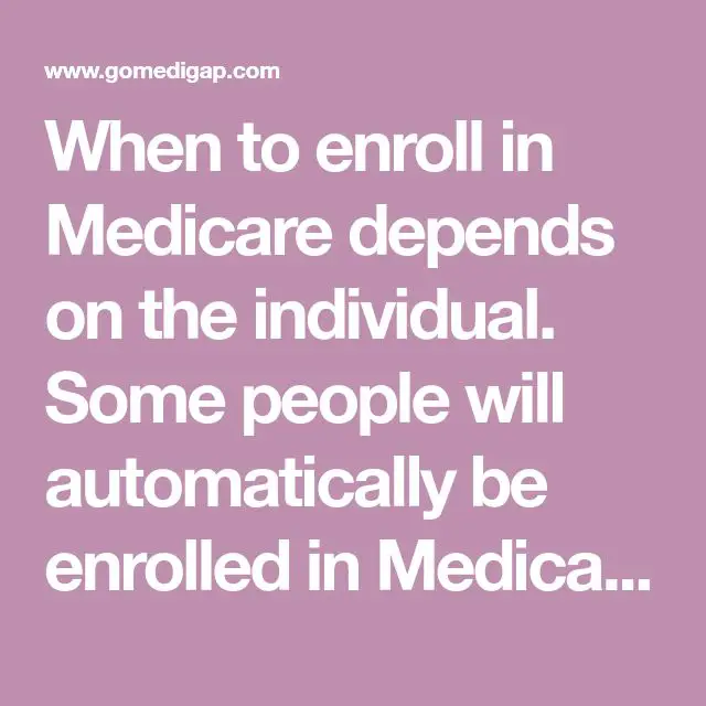 When to enroll in Medicare depends on the individual. Some people will ...