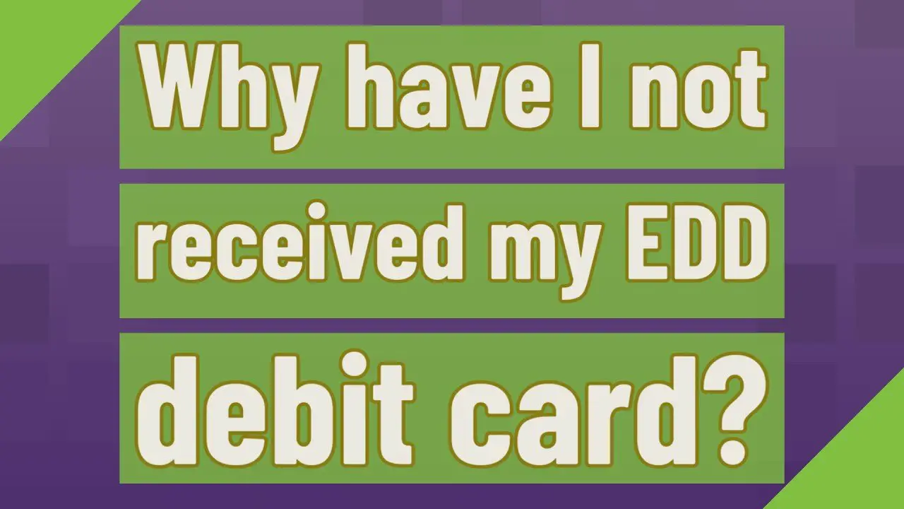 Why have I not received my EDD debit card?